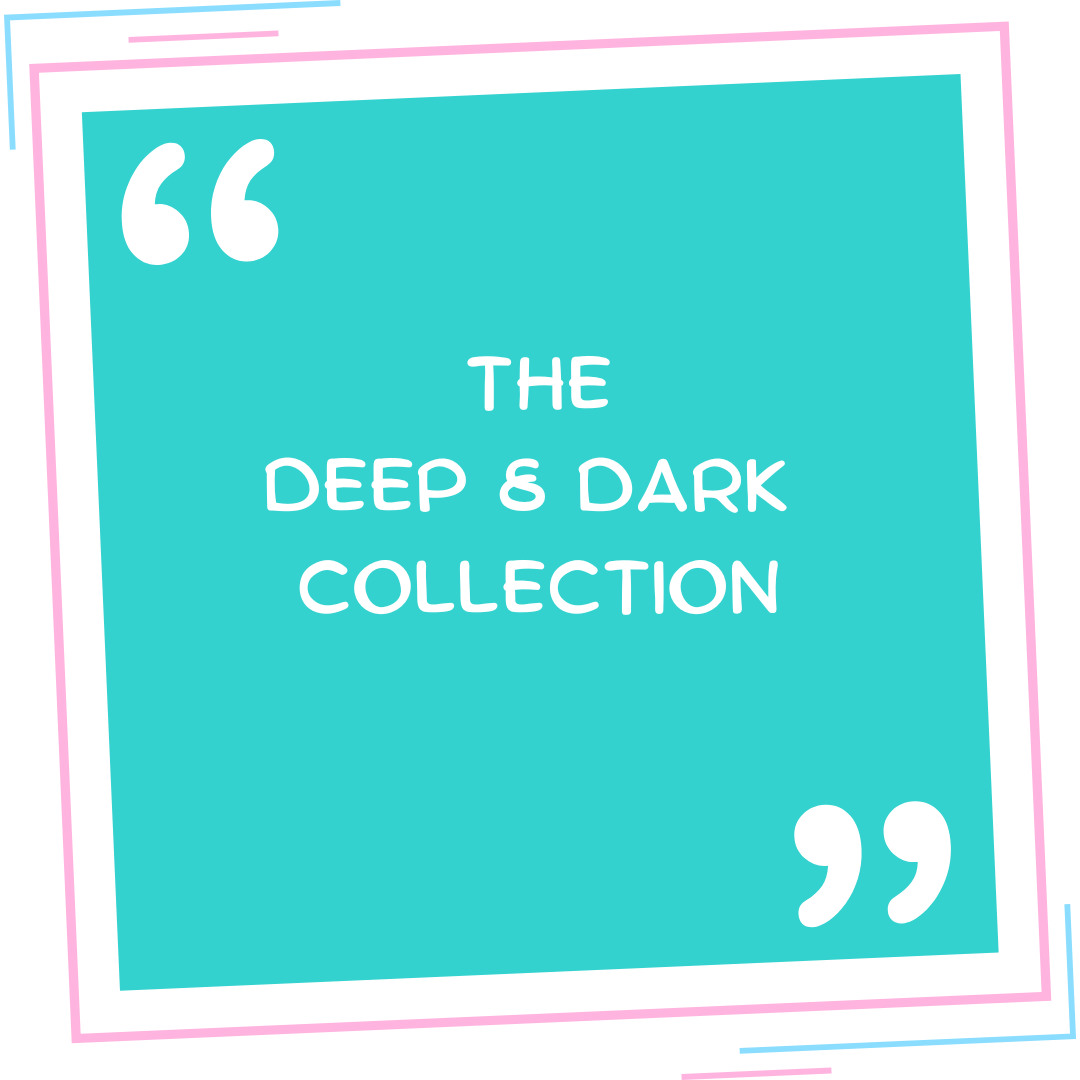 DEEP & DARK COLLECTION